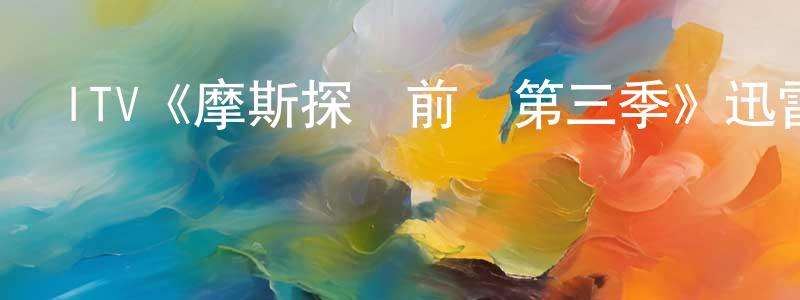 蔡洪新發布ITV《摩斯探長前傳第三季》迅雷下載/在線觀看/百度云-犯罪/歷史載-美劇天堂